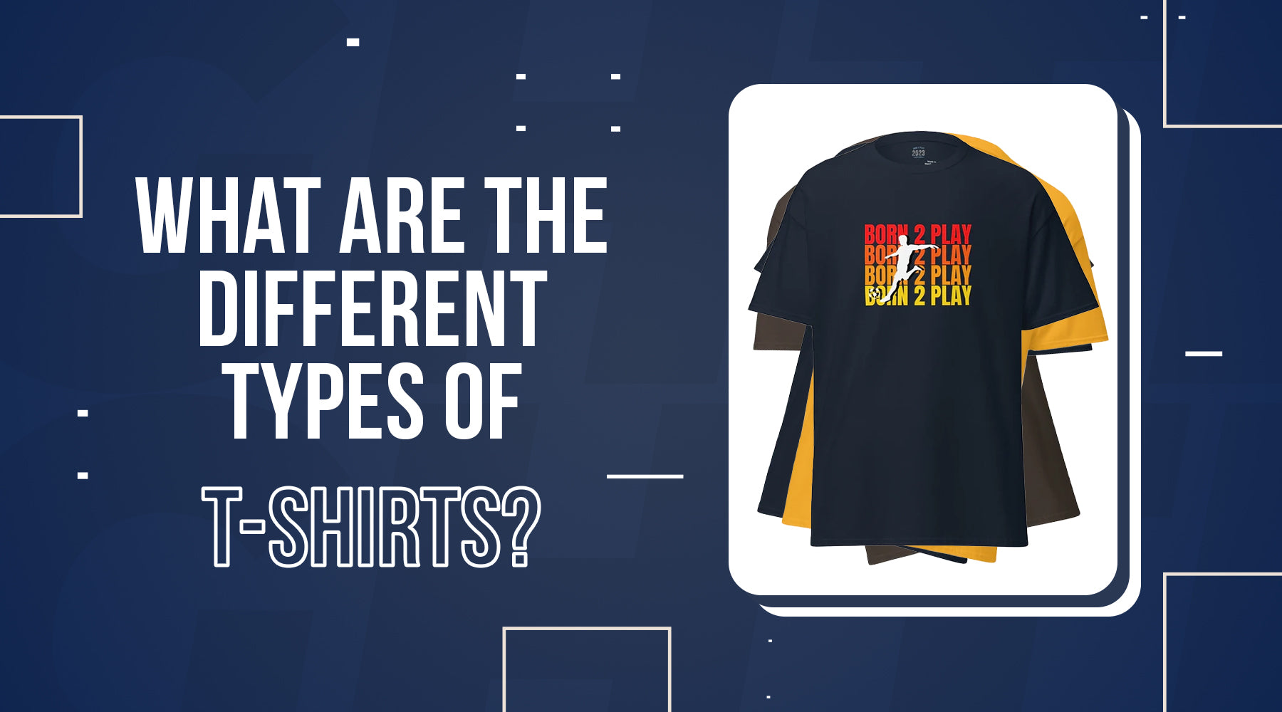 WHAT ARE THE DIFFERENT TYPES OF T-Shirts